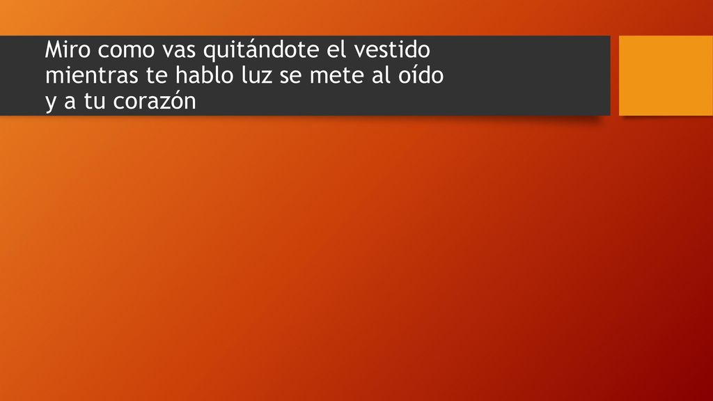 Miro como vas quitándote el vestido mientras te hablo luz se mete al oído y a tu corazón