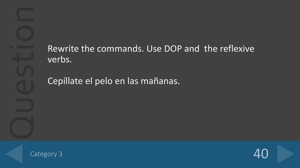 40 Rewrite the commands. Use DOP and the reflexive verbs.