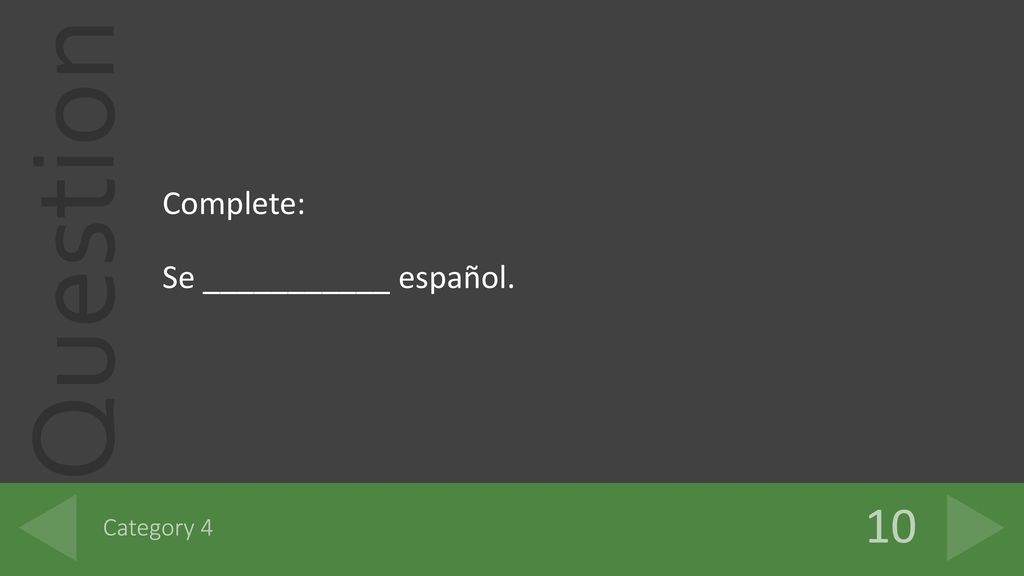 Complete: Se ___________ español. Category 4 10