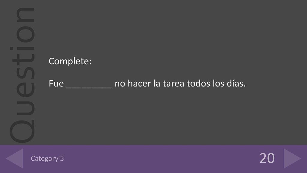 20 Complete: Fue _________ no hacer la tarea todos los días.