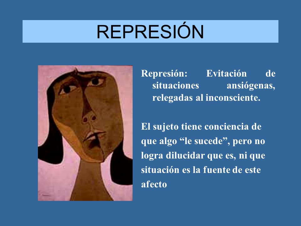 REPRESIÓN Represión: Evitación de situaciones ansiógenas, relegadas al inconsciente. El sujeto tiene conciencia de.