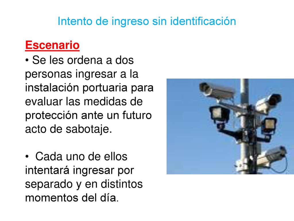 Escenario Se les ordena a dos personas ingresar a la instalación portuaria para evaluar las medidas de protección ante un futuro acto de sabotaje.