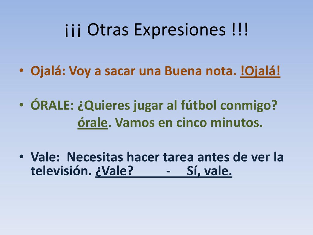 ¡¡¡ Otras Expresiones !!! Ojalá: Voy a sacar una Buena nota. !Ojalá!