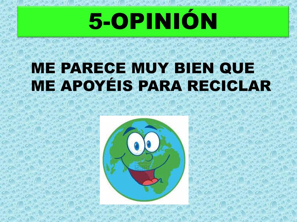 5-OPINIÓN ME PARECE MUY BIEN QUE ME APOYÉIS PARA RECICLAR