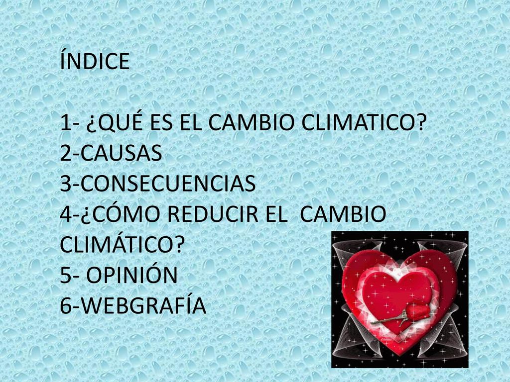 ÍNDICE 1- ¿QUÉ ES EL CAMBIO CLIMATICO 2-CAUSAS. 3-CONSECUENCIAS. 4-¿CÓMO REDUCIR EL CAMBIO CLIMÁTICO