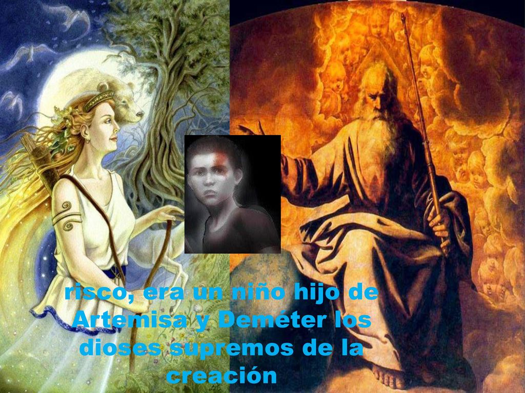 risco, era un niño hijo de Artemisa y Deméter los dioses supremos de la creación