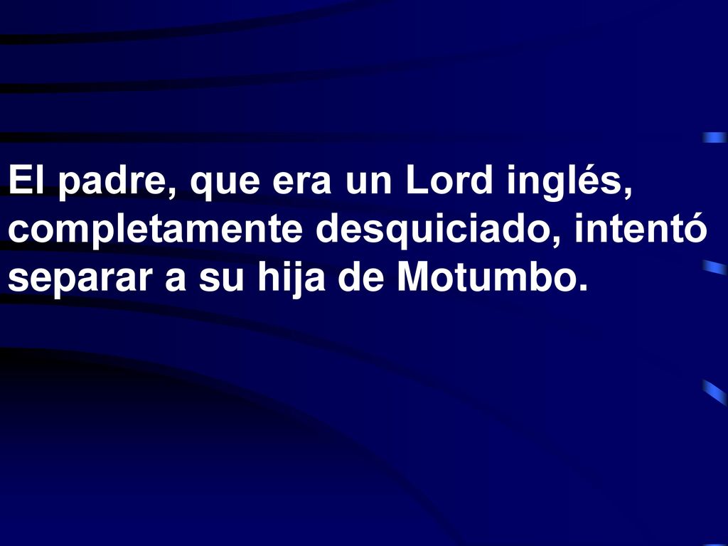 El padre, que era un Lord inglés, completamente desquiciado, intentó separar a su hija de Motumbo.