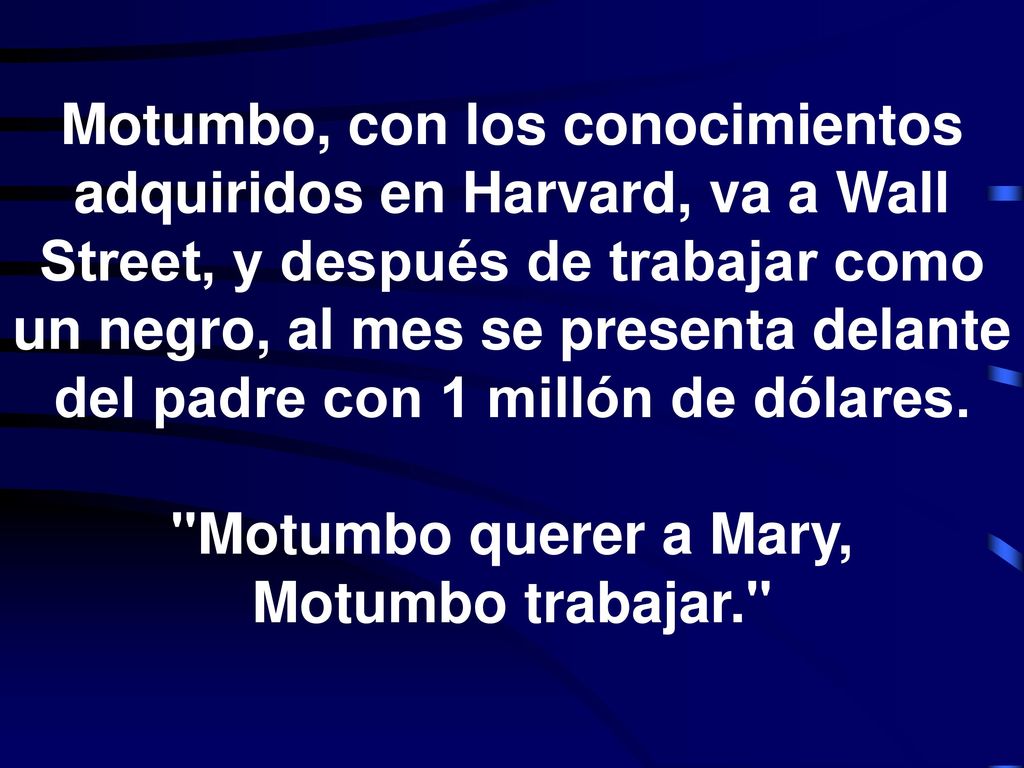 Motumbo, con los conocimientos adquiridos en Harvard, va a Wall Street, y después de trabajar como un negro, al mes se presenta delante del padre con 1 millón de dólares.