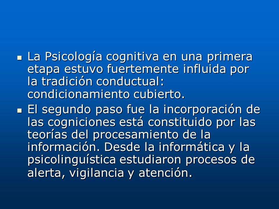 La Psicología cognitiva en una primera etapa estuvo fuertemente influida por la tradición conductual: condicionamiento cubierto.