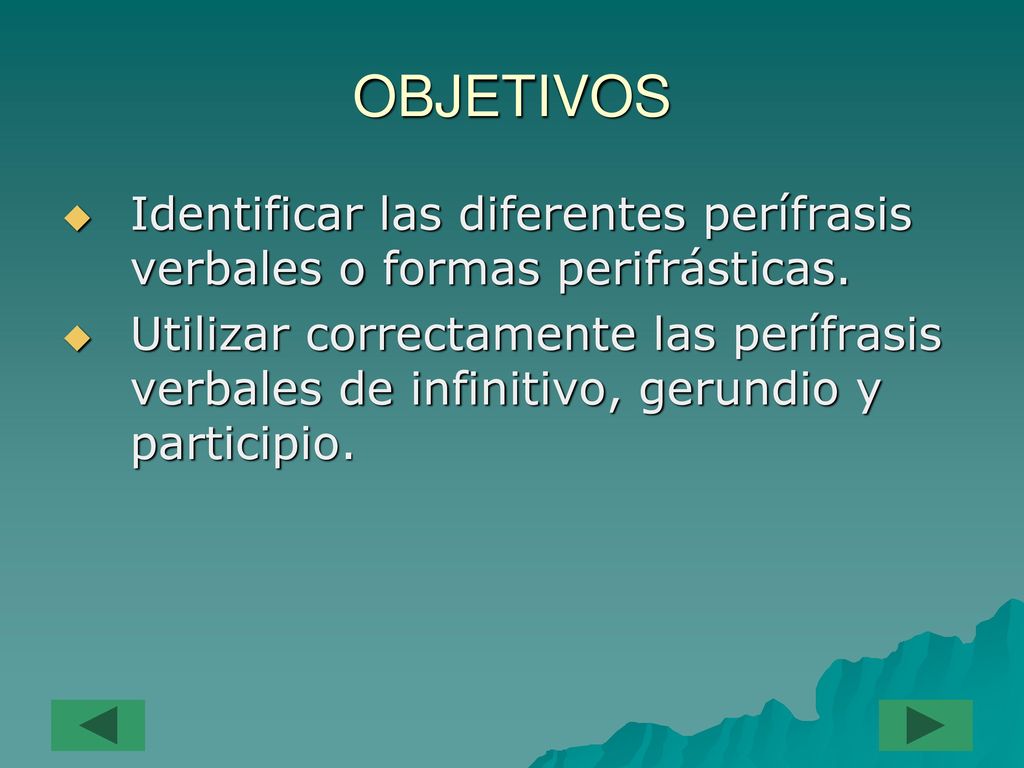 OBJETIVOS Identificar las diferentes perífrasis verbales o formas perifrásticas.