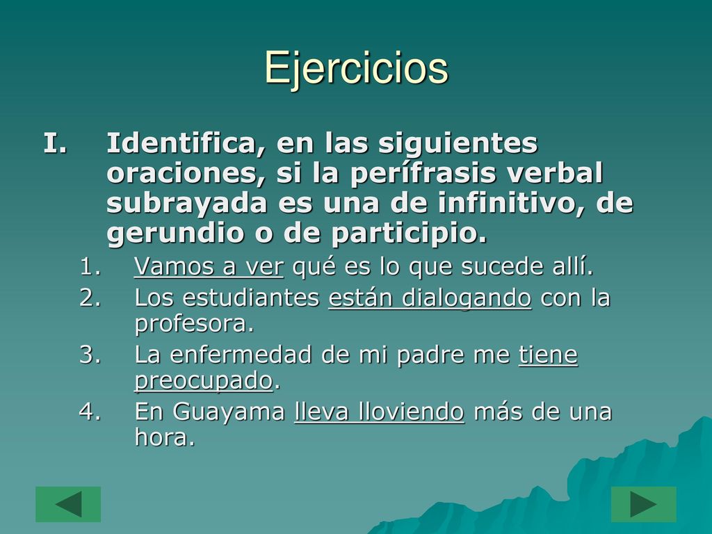 Ejercicios Identifica, en las siguientes oraciones, si la perífrasis verbal subrayada es una de infinitivo, de gerundio o de participio.