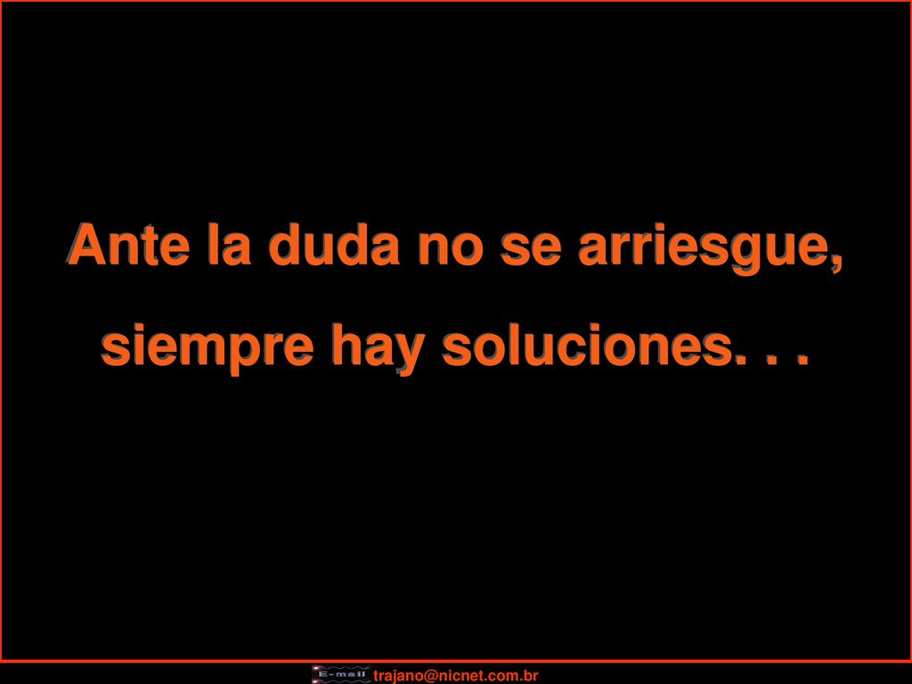 Ante la duda no se arriesgue, siempre hay soluciones. . .