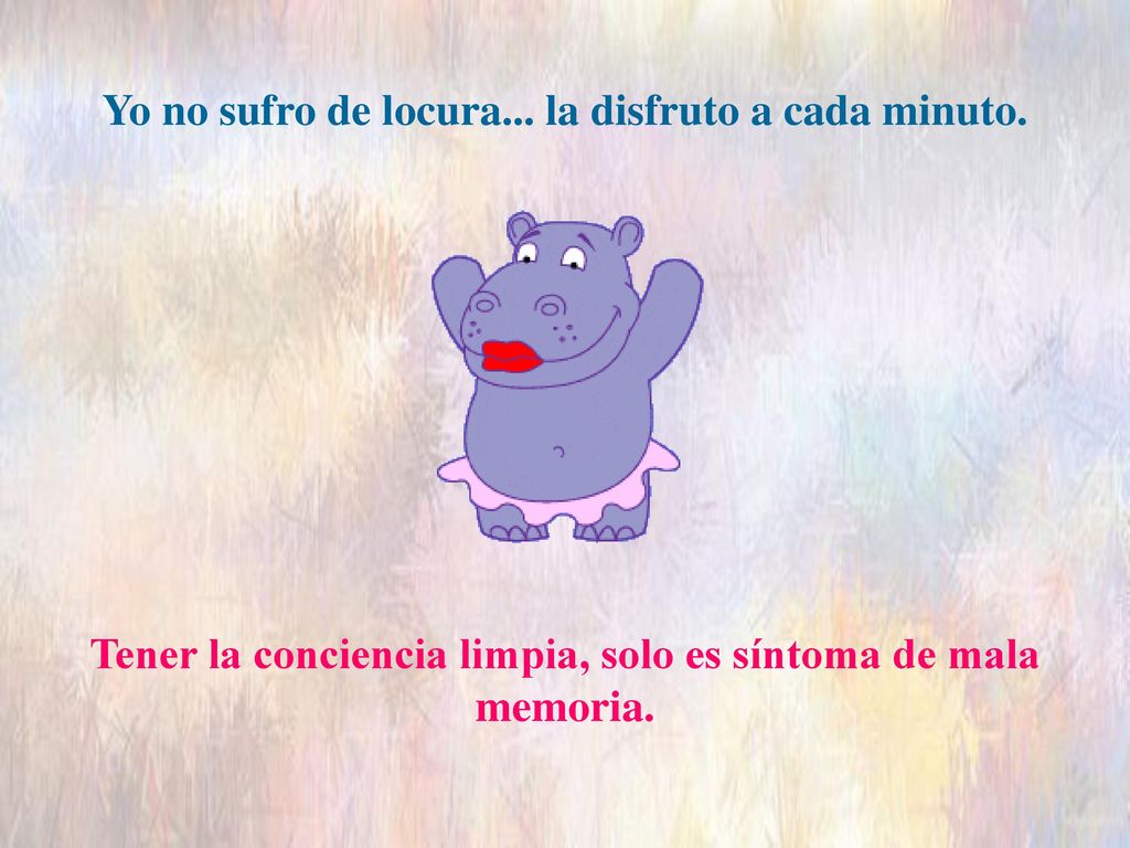 Yo no sufro de locura... la disfruto a cada minuto.