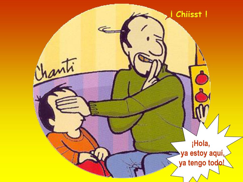 ¡ Chiisst ! ¡Hola, ya estoy aquí, ya tengo todo!