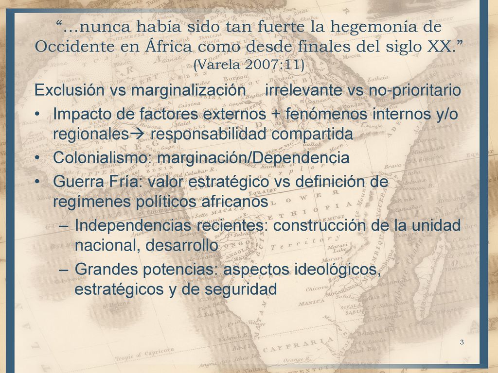 …nunca había sido tan fuerte la hegemonía de Occidente en África como desde finales del siglo XX. (Varela 2007:11)