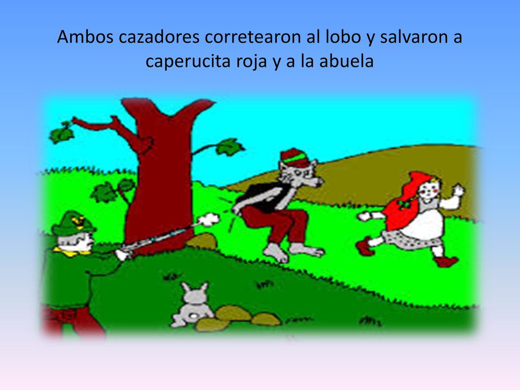 Ambos cazadores corretearon al lobo y salvaron a caperucita roja y a la abuela