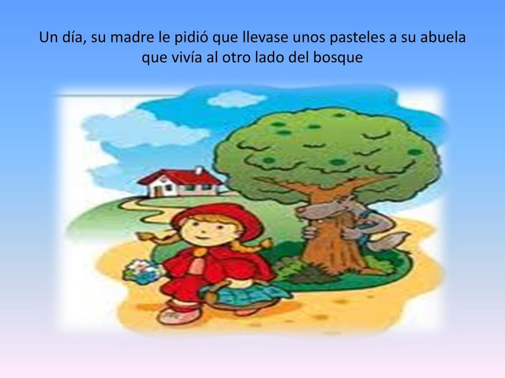 Un día, su madre le pidió que llevase unos pasteles a su abuela que vivía al otro lado del bosque