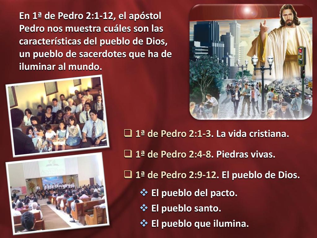 En 1ª de Pedro 2:1-12, el apóstol Pedro nos muestra cuáles son las características del pueblo de Dios, un pueblo de sacerdotes que ha de iluminar al mundo.