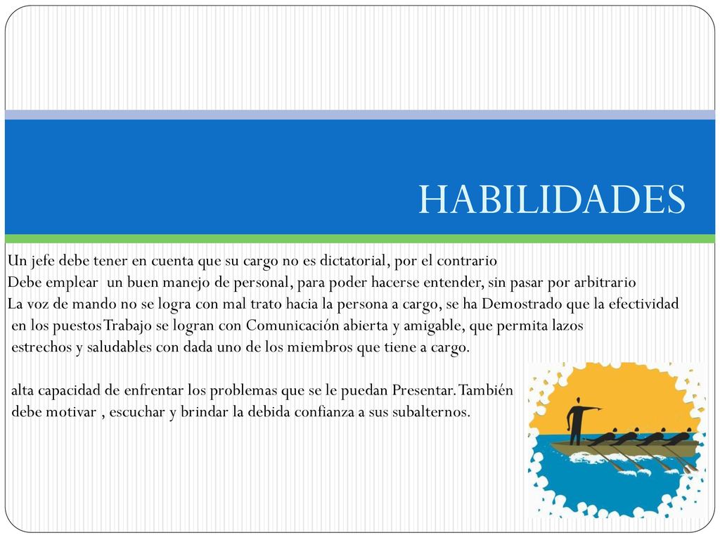 HABILIDADES Un jefe debe tener en cuenta que su cargo no es dictatorial, por el contrario.
