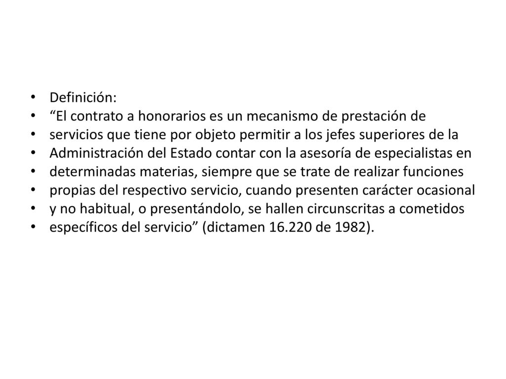 Definición: El contrato a honorarios es un mecanismo de prestación de. servicios que tiene por objeto permitir a los jefes superiores de la.