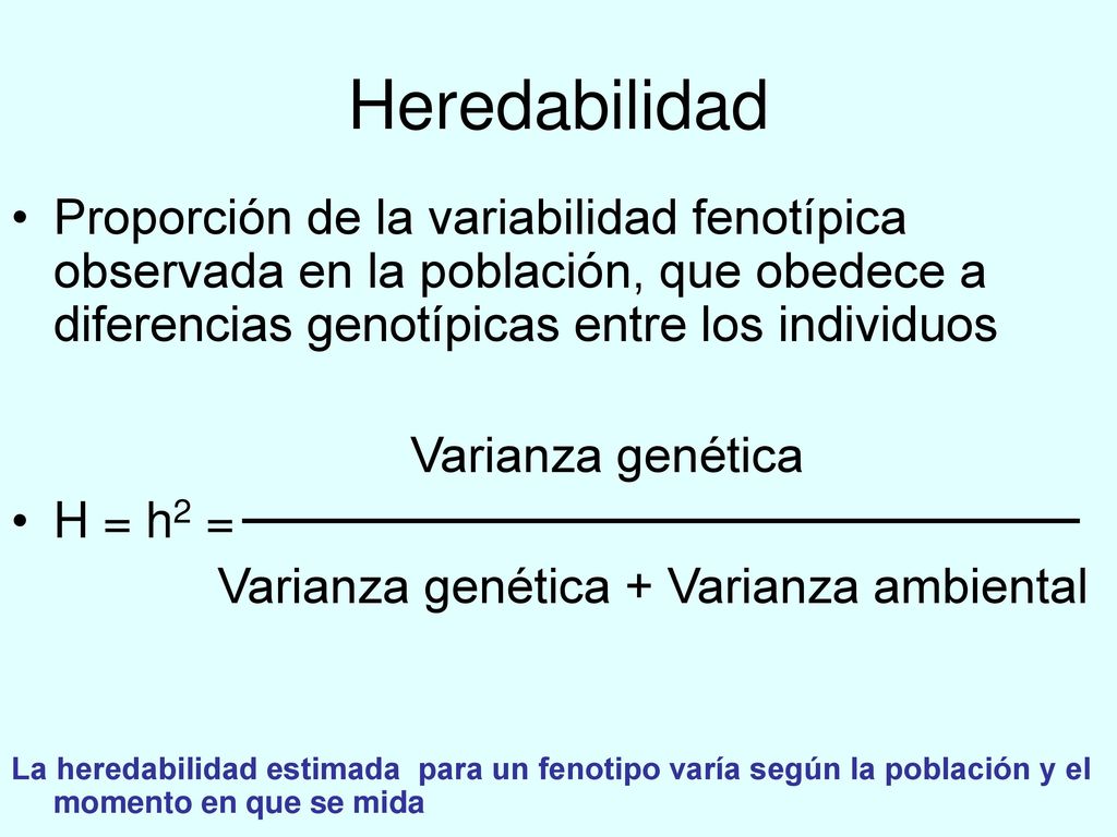 Heredabilidad Proporción de la variabilidad fenotípica observada en la población, que obedece a diferencias genotípicas entre los individuos.