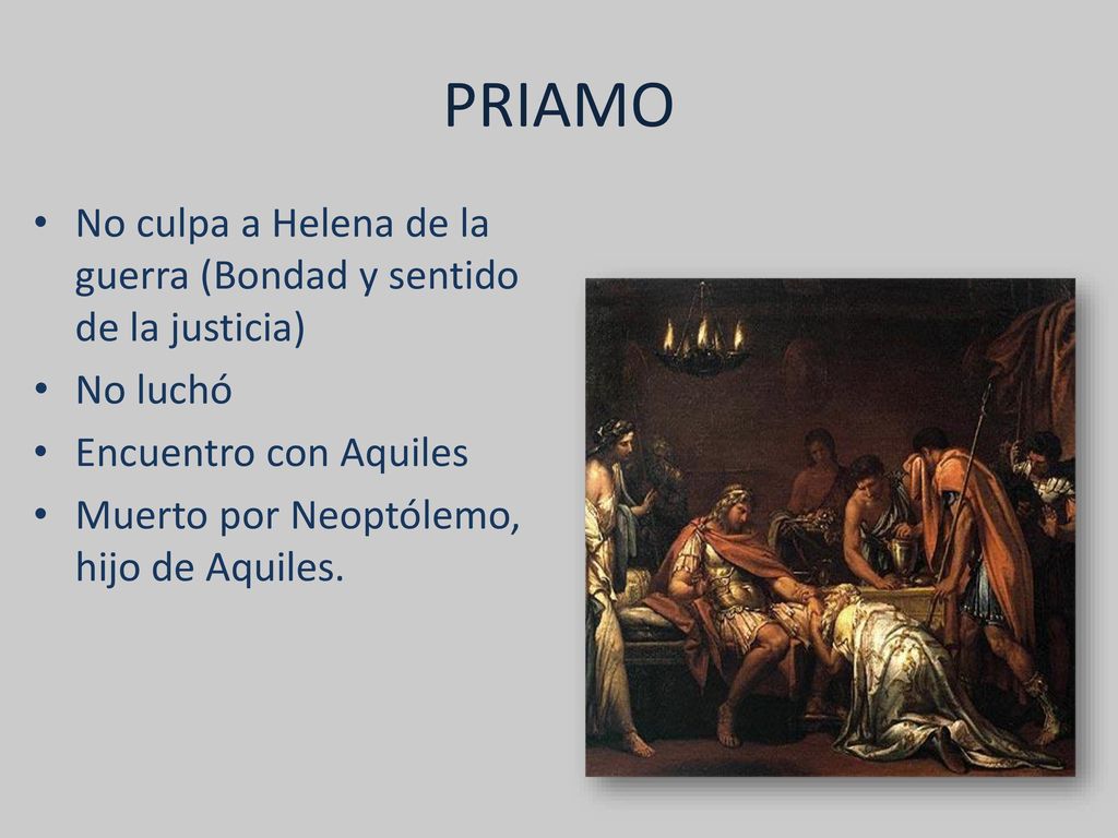 PRIAMO No culpa a Helena de la guerra (Bondad y sentido de la justicia) No luchó. Encuentro con Aquiles.