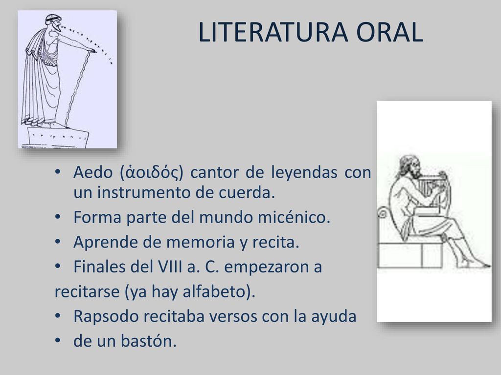 LITERATURA ORAL Aedo (ἁοιδός) cantor de leyendas con un instrumento de cuerda. Forma parte del mundo micénico.