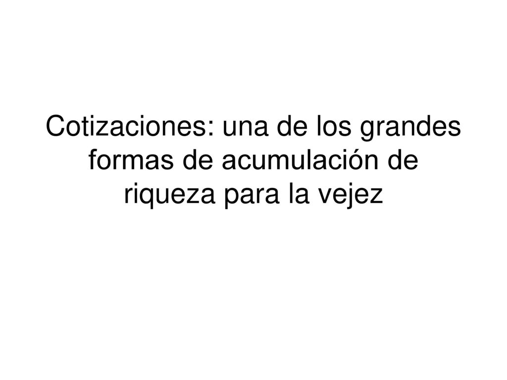 Cotizaciones: una de los grandes formas de acumulación de riqueza para la vejez