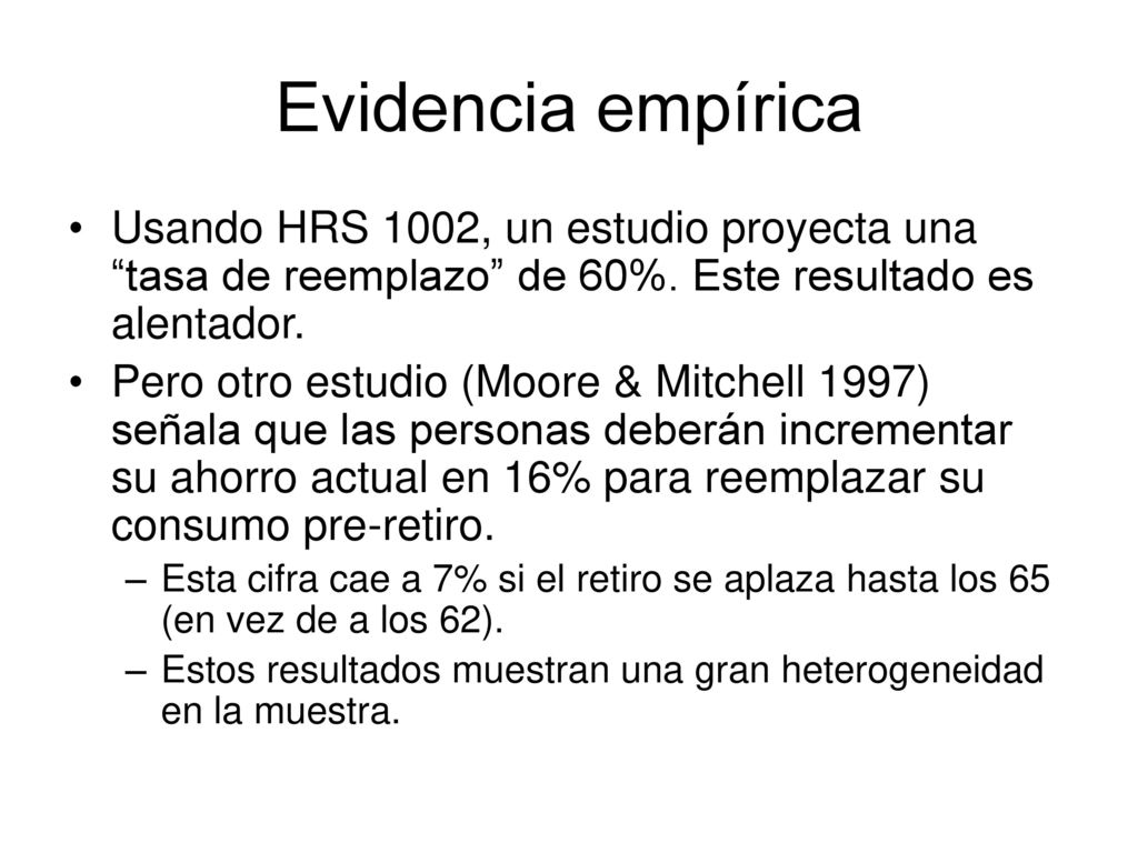 Evidencia empírica Usando HRS 1002, un estudio proyecta una tasa de reemplazo de 60%. Este resultado es alentador.