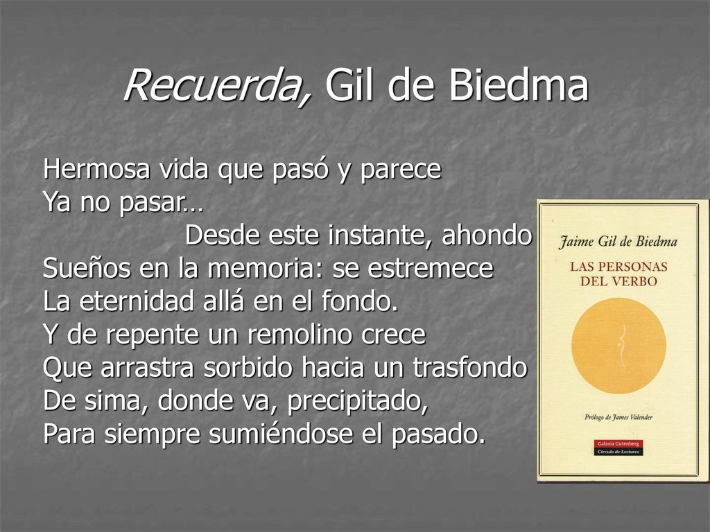 Recuerda, Gil de Biedma Hermosa vida que pasó y parece Ya no pasar…
