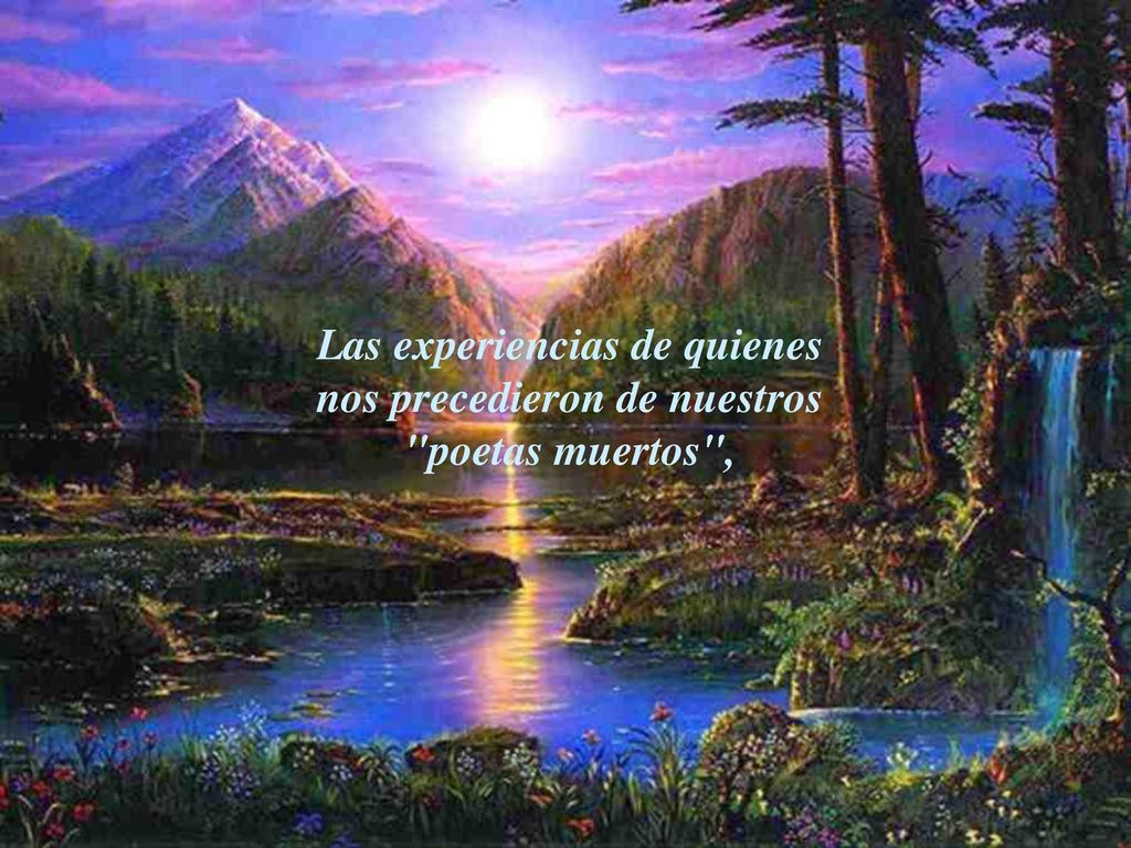 Las experiencias de quienes nos precedieron de nuestros poetas muertos ,