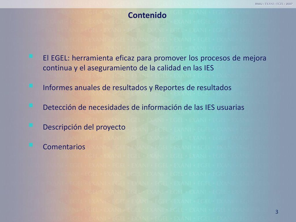 Contenido El EGEL: herramienta eficaz para promover los procesos de mejora continua y el aseguramiento de la calidad en las IES.