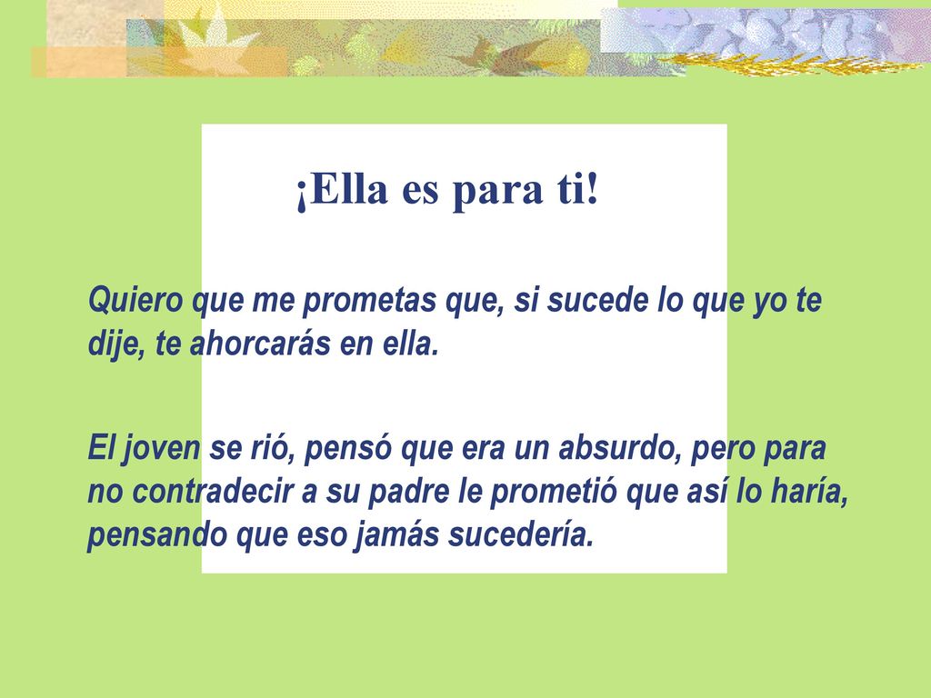¡Ella es para ti! Quiero que me prometas que, si sucede lo que yo te dije, te ahorcarás en ella.