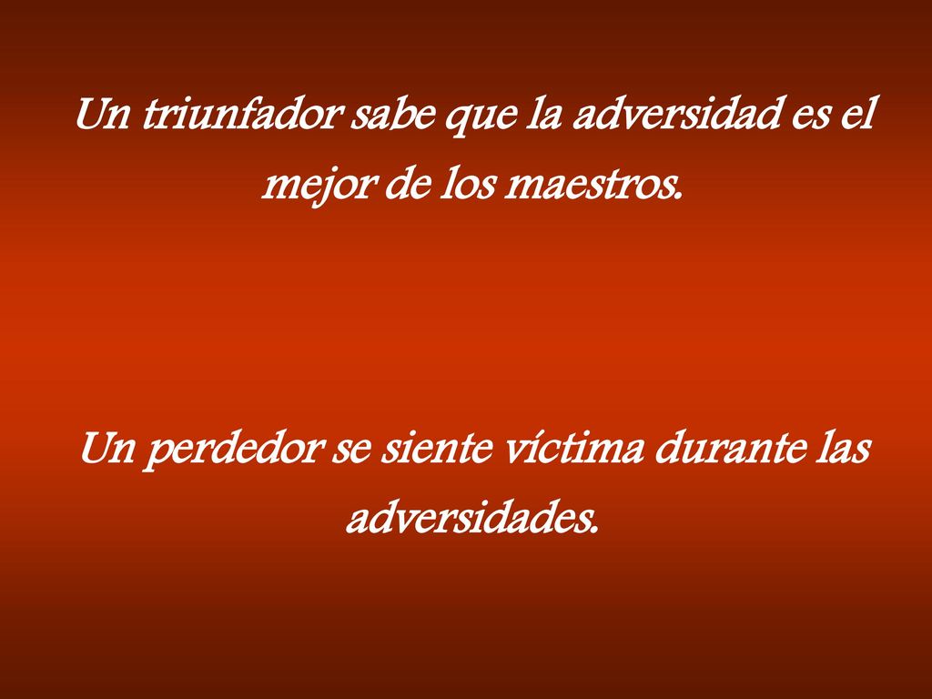 Un triunfador sabe que la adversidad es el mejor de los maestros.