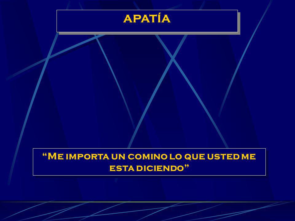 Me importa un comino lo que usted me esta diciendo