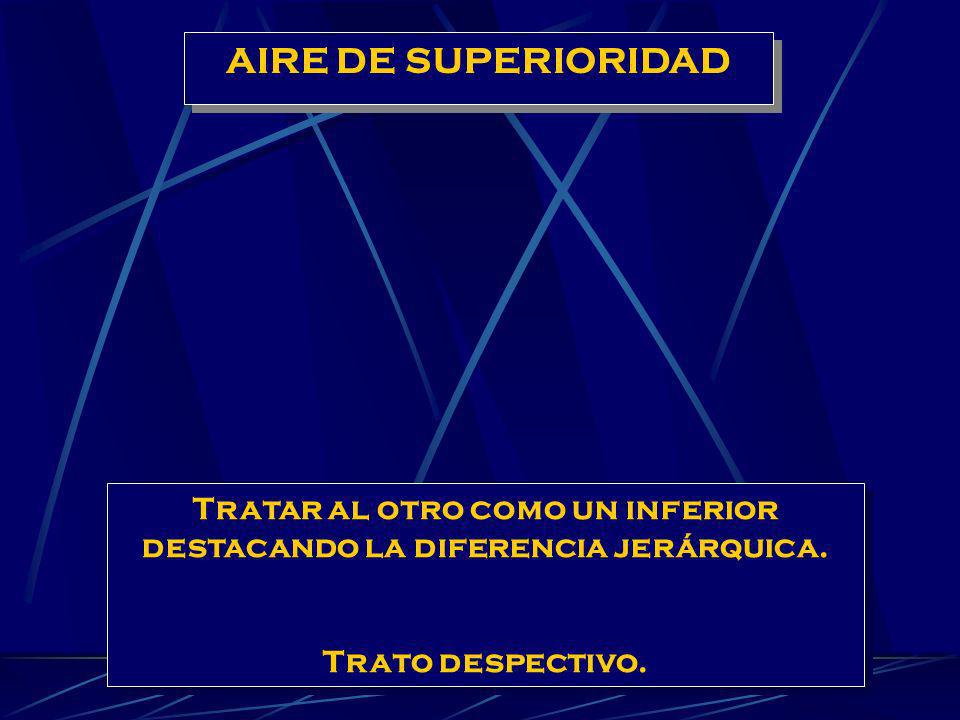 Tratar al otro como un inferior destacando la diferencia jerárquica.