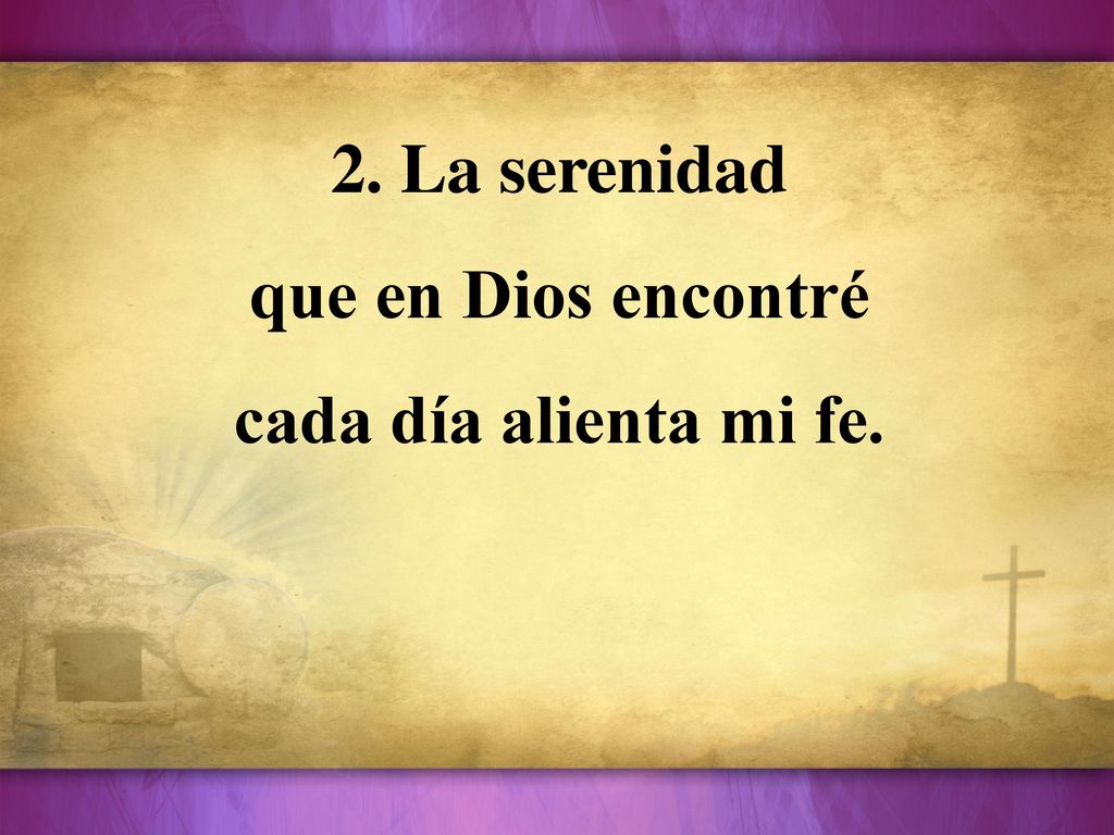 2. La serenidad que en Dios encontré cada día alienta mi fe.