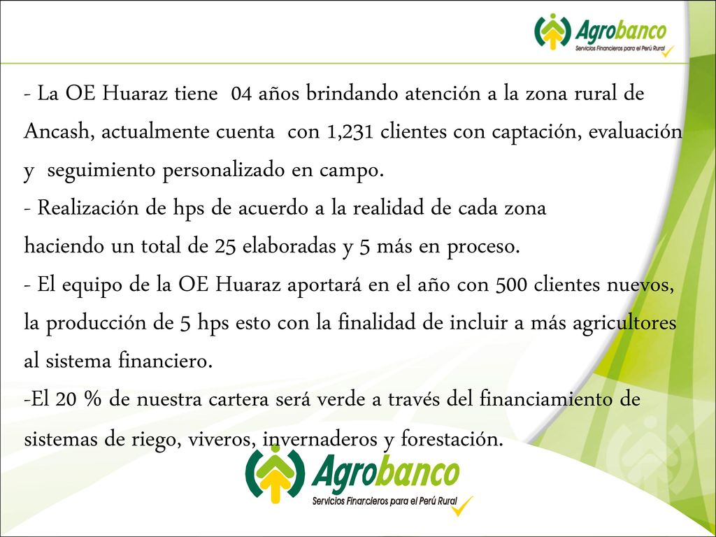 - La OE Huaraz tiene 04 años brindando atención a la zona rural de Ancash, actualmente cuenta con 1,231 clientes con captación, evaluación y seguimiento personalizado en campo.