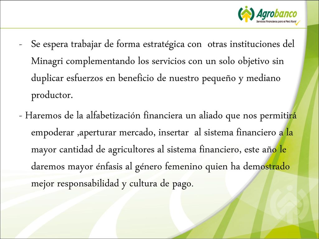 Se espera trabajar de forma estratégica con otras instituciones del Minagri complementando los servicios con un solo objetivo sin duplicar esfuerzos en beneficio de nuestro pequeño y mediano productor.
