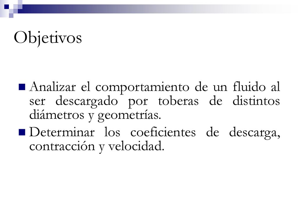 Objetivos Analizar el comportamiento de un fluido al ser descargado por toberas de distintos diámetros y geometrías.