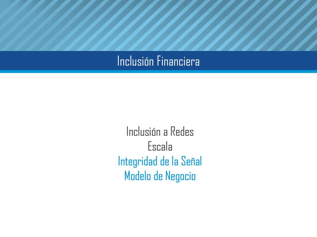 Inclusión Financiera Inclusión a Redes Escala Integridad de la Señal