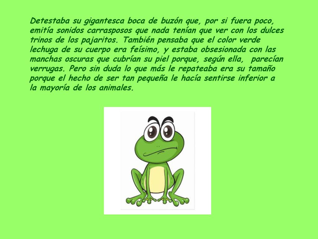Detestaba su gigantesca boca de buzón que, por si fuera poco, emitía sonidos carrasposos que nada tenían que ver con los dulces trinos de los pajaritos.