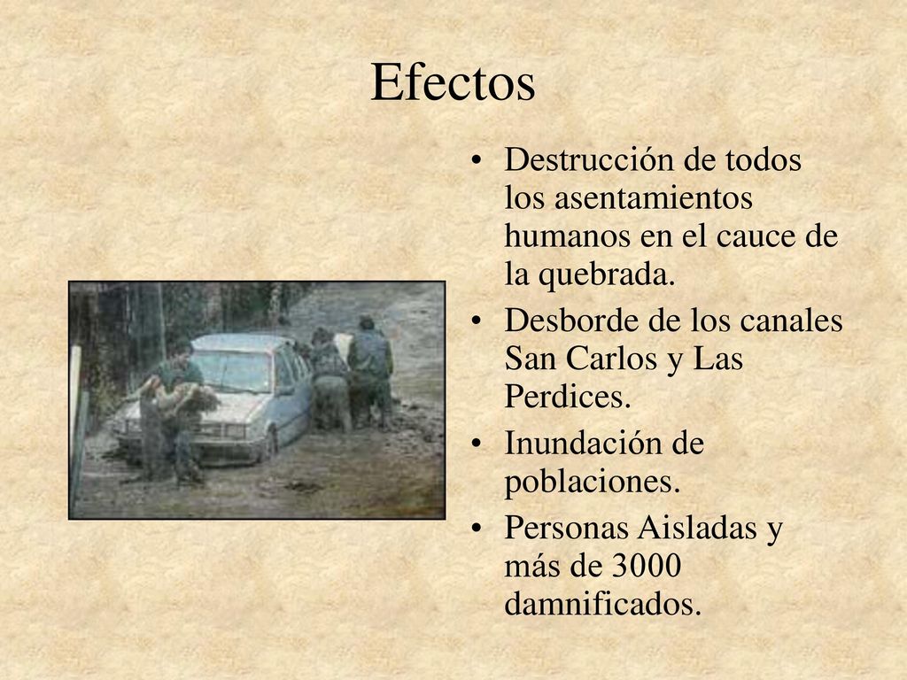 Efectos Destrucción de todos los asentamientos humanos en el cauce de la quebrada. Desborde de los canales San Carlos y Las Perdices.