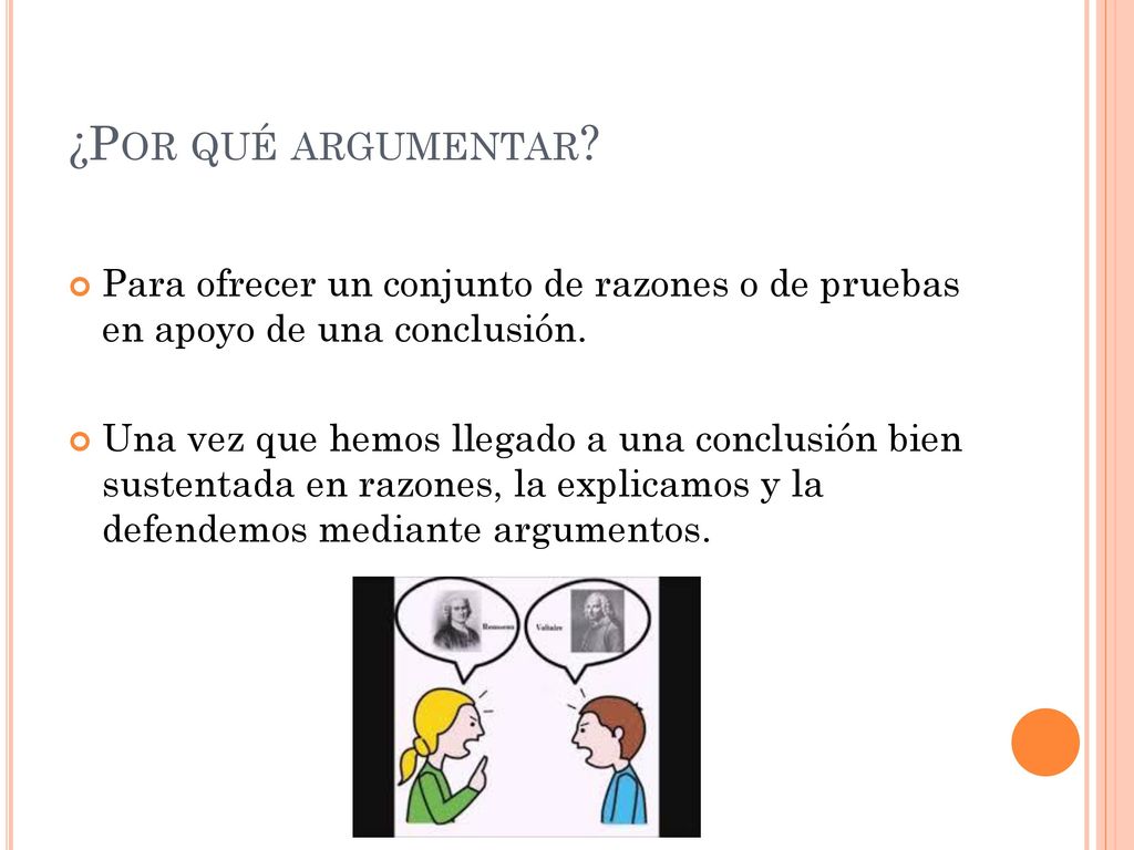 ¿Por qué argumentar Para ofrecer un conjunto de razones o de pruebas en apoyo de una conclusión.