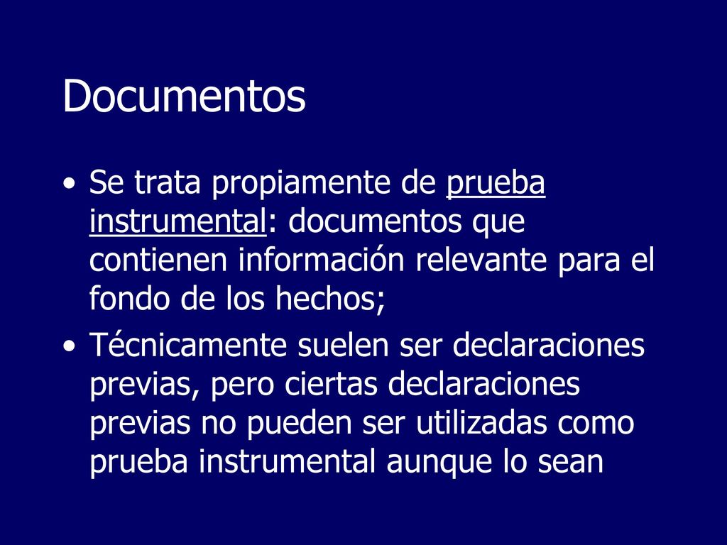 Documentos Se trata propiamente de prueba instrumental: documentos que contienen información relevante para el fondo de los hechos;