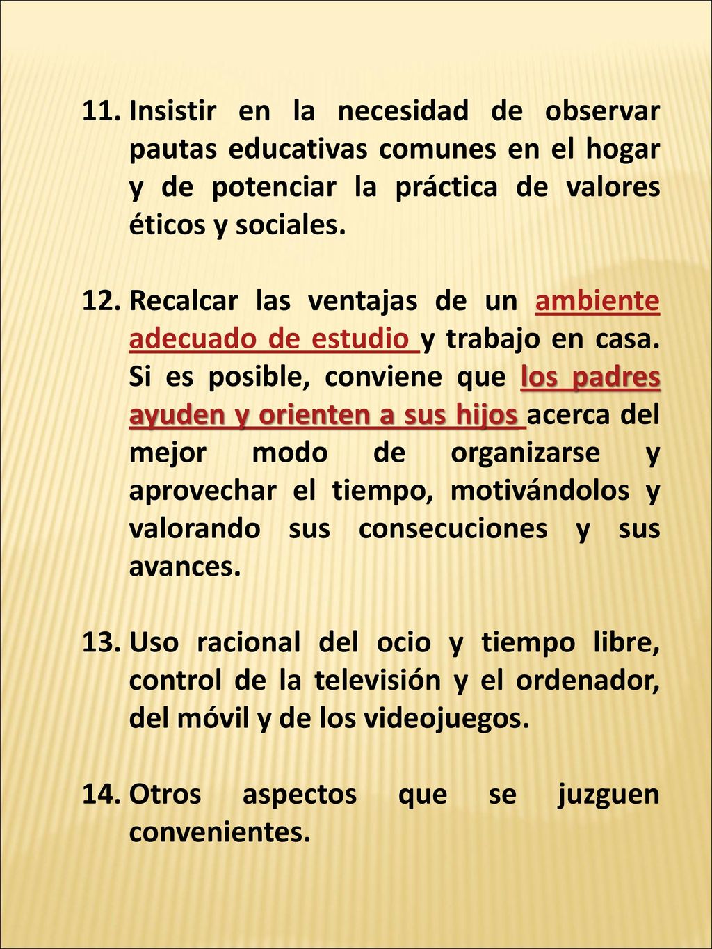 Insistir en la necesidad de observar pautas educativas comunes en el hogar y de potenciar la práctica de valores éticos y sociales.