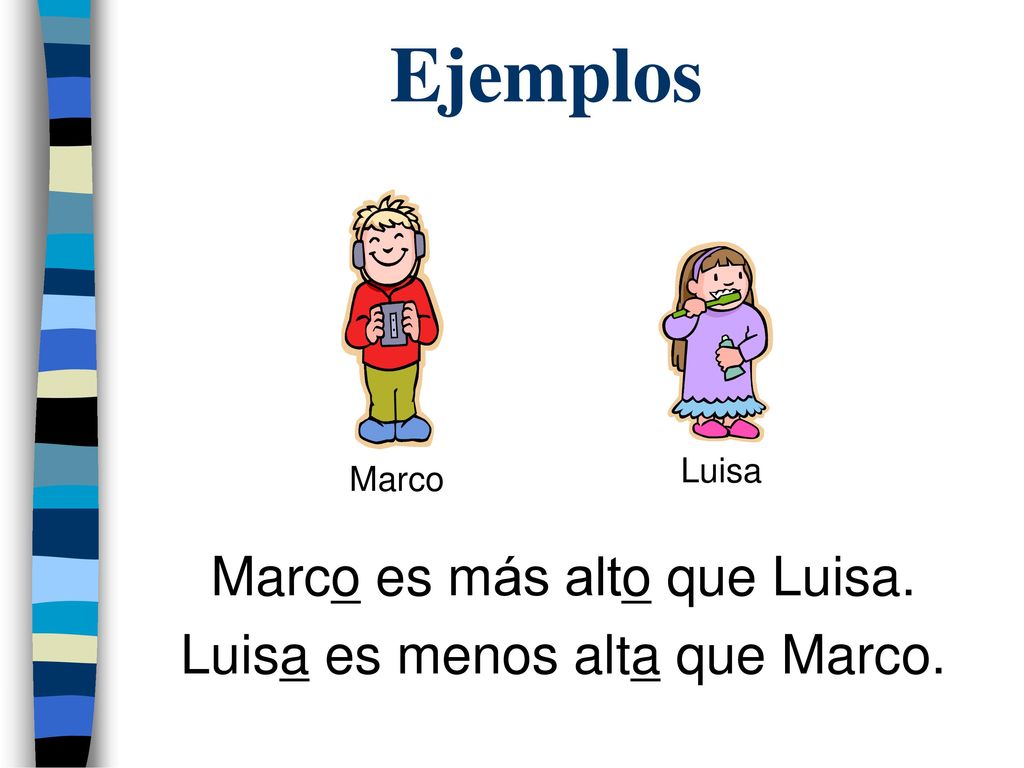Ejemplos Marco es más alto que Luisa. Luisa es menos alta que Marco.