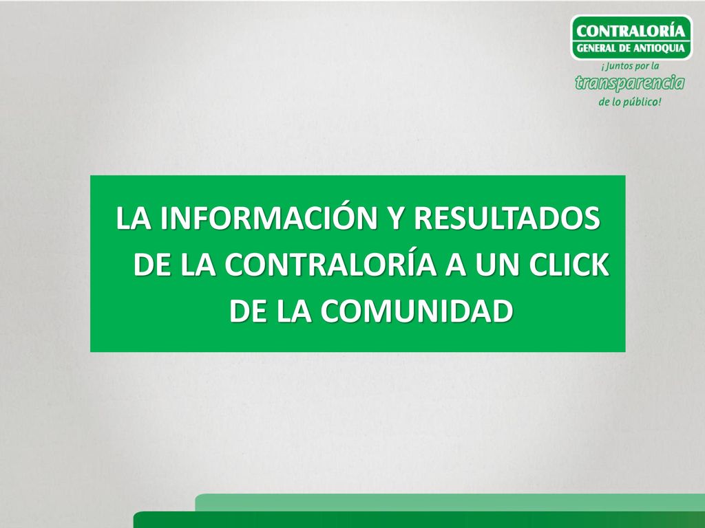 LA INFORMACIÓN Y RESULTADOS DE LA CONTRALORÍA A UN CLICK DE LA COMUNIDAD