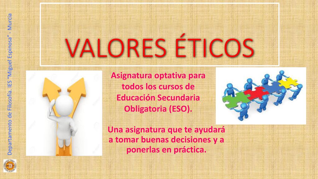 VALORES ÉTICOS Asignatura optativa para todos los cursos de Educación Secundaria Obligatoria (ESO).