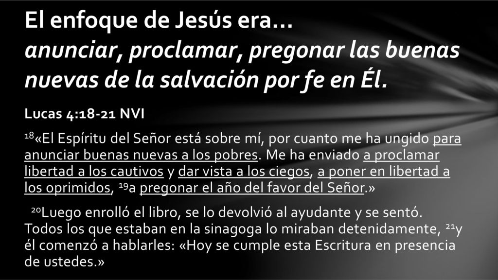 El enfoque de Jesús era... anunciar, proclamar, pregonar las buenas nuevas de la salvación por fe en Él.